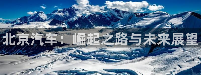 彩神v8手机客户端怎么下载：北京汽车：崛起之路与未来展望