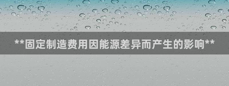 彩神VII官方版：**固定制造费用因能源差异而产生的影响**