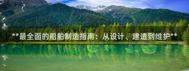 彩神v8购彩大厅登：**最全面的船舶制造指南：从设计、建造到维护**