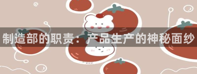 彩神怎么才能赢：制造部的职责：产品生产的神秘面纱