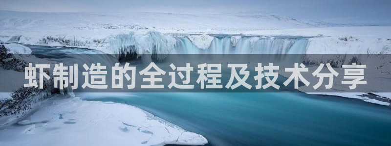 彩神vll首页：虾制造的全过程及技术分享