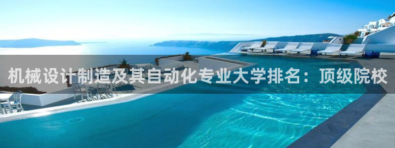 彩神8官网500：机械设计制造及其自动化专业大学排名：顶级院校