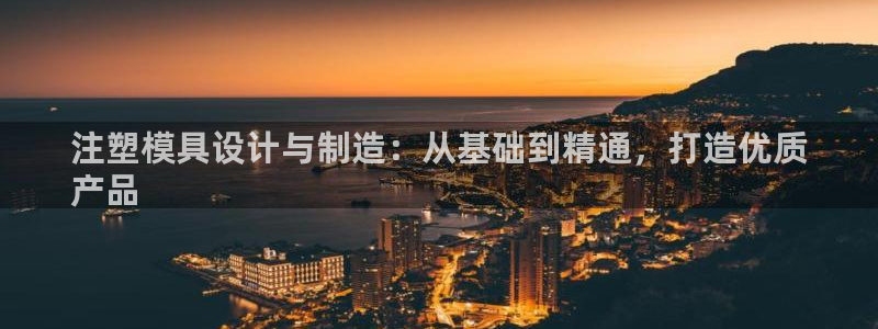 彩神v下载安装：注塑模具设计与制造：从基础到精通，打造优质
产品