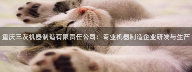 彩神大发是不是人为操作：重庆三友机器制造有限责任公司：专业机器制造企业研发与生产