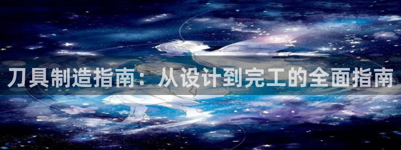 彩神通关注码金码对应码：刀具制造指南：从设计到完工的全面指南