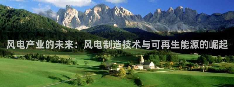 彩神大发云：风电产业的未来：风电制造技术与可再生能源的崛起
